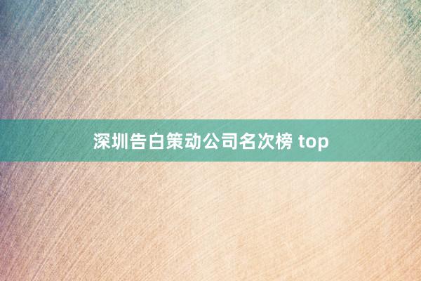 深圳告白策动公司名次榜 top