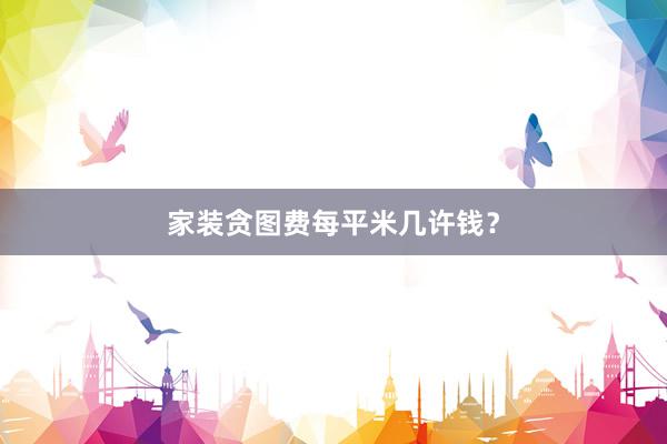 家装贪图费每平米几许钱？