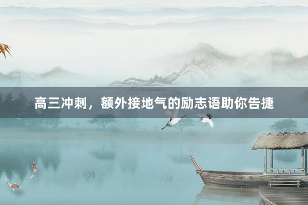 高三冲刺，额外接地气的励志语助你告捷