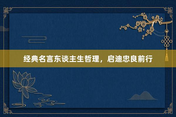 经典名言东谈主生哲理，启迪忠良前行