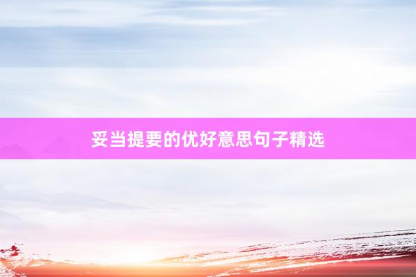 妥当提要的优好意思句子精选
